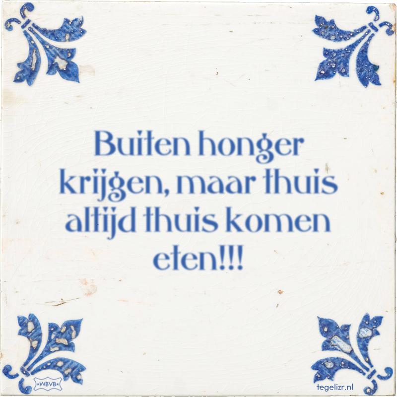 Buiten honger krijgen, maar thuis altijd thuis komen eten!!! - Online tegeltjes bakken