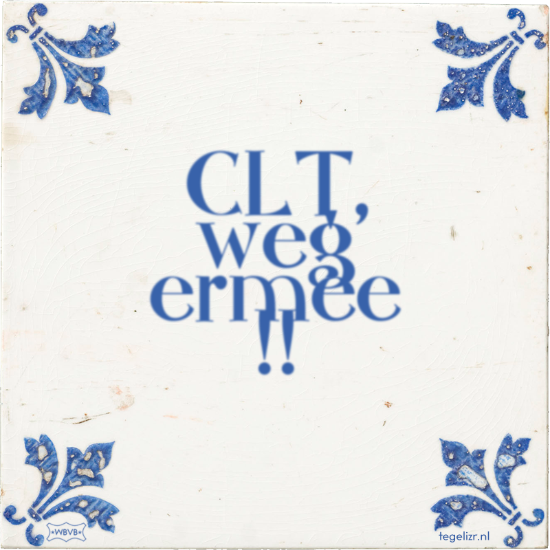 CLT, weg ermee !! - Online tegeltjes bakken