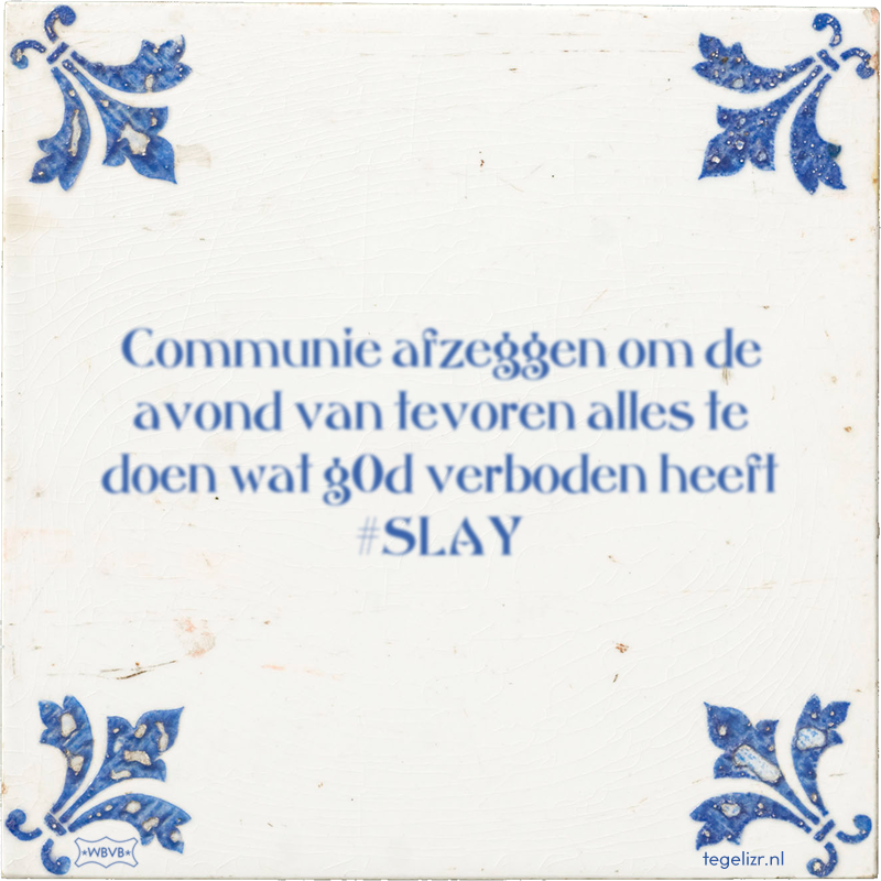 Communie afzeggen om de avond van tevoren alles te doen wat g0d verboden heeft #SLAY - Online tegeltjes bakken