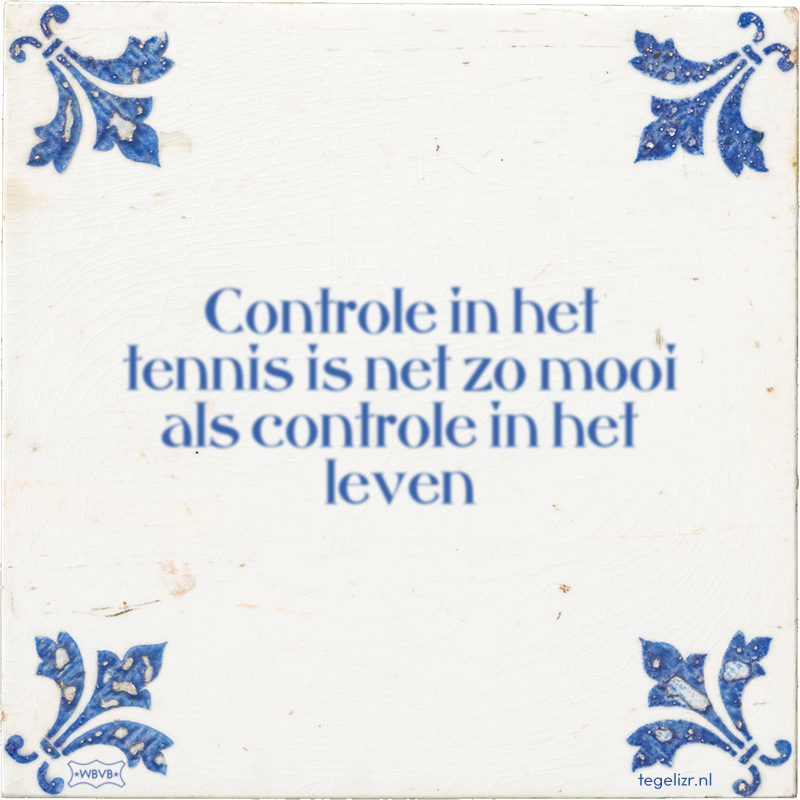 Controle in het tennis is net zo mooi als controle in het leven - Online tegeltjes bakken