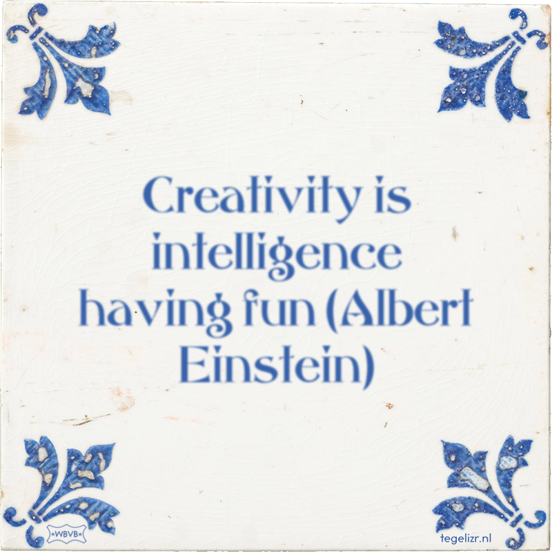 Creativity is intelligence having fun (Albert Einstein) - Online tegeltjes bakken