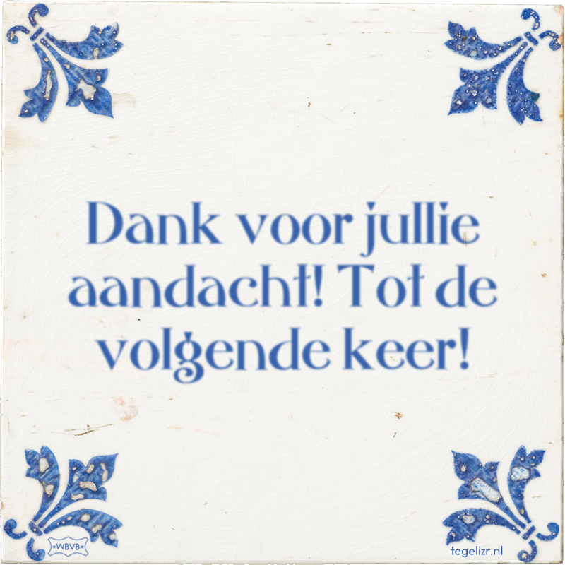 Dank voor jullie aandacht! Tot de volgende keer! - Online tegeltjes bakken