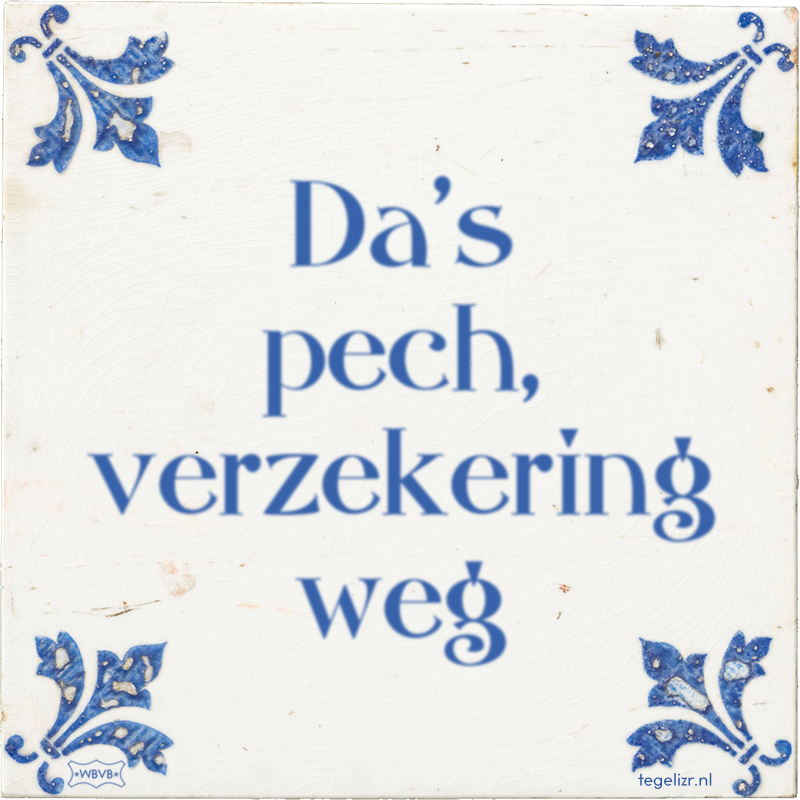 Da's pech, verzekering weg - Online tegeltjes bakken