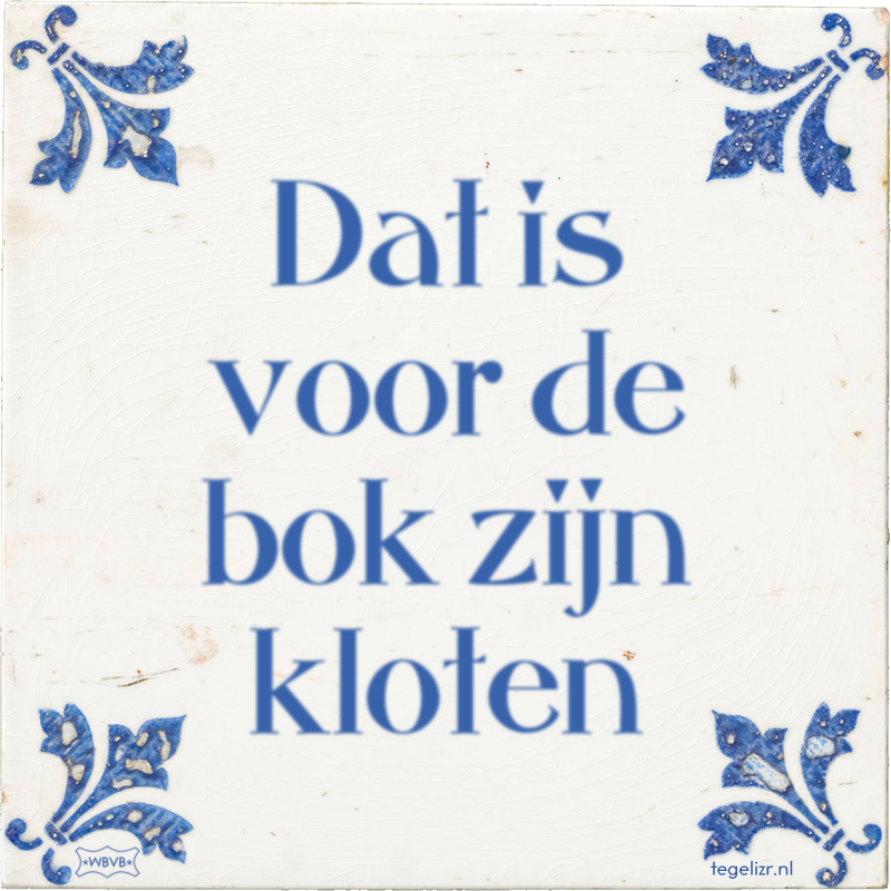Dat is voor de bok zijn kloten - Online tegeltjes bakken