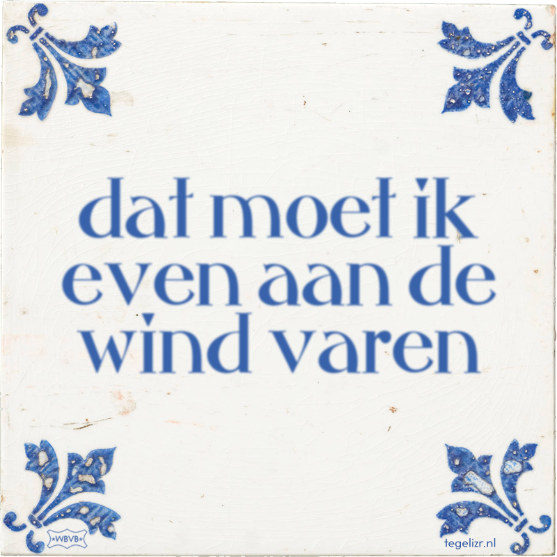 dat moet ik even aan de wind varen - Online tegeltjes bakken