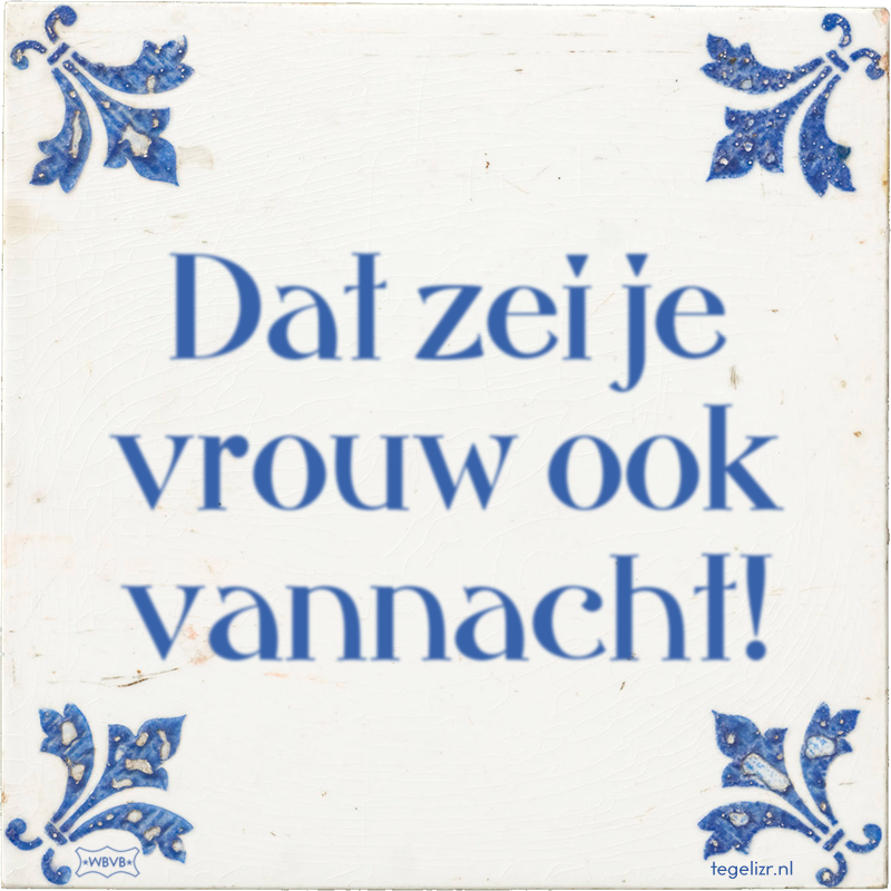 Dat zei je vrouw ook vannacht! - Online tegeltjes bakken