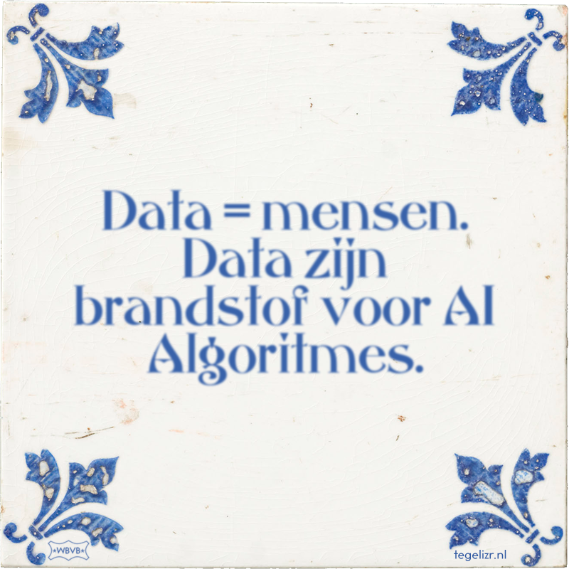 Data = mensen. Data zijn brandstof voor AI Algoritmes. - Online tegeltjes bakken