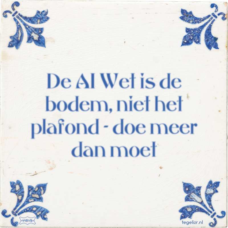 De AI Wet is de bodem, niet het plafond - doe meer dan moet - Online tegeltjes bakken