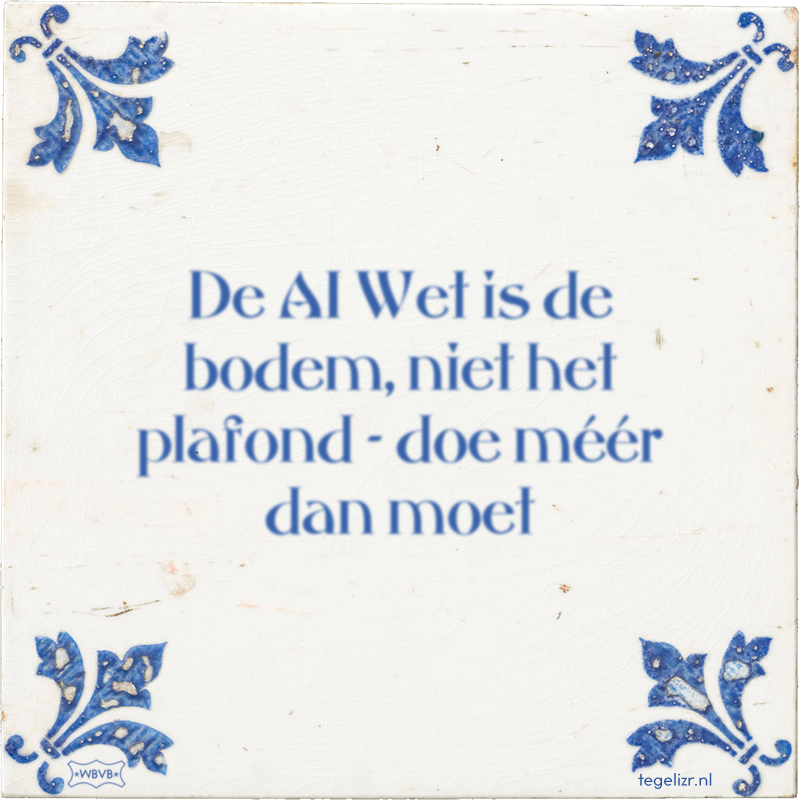 De AI Wet is de bodem, niet het plafond - doe méér dan moet - Online tegeltjes bakken