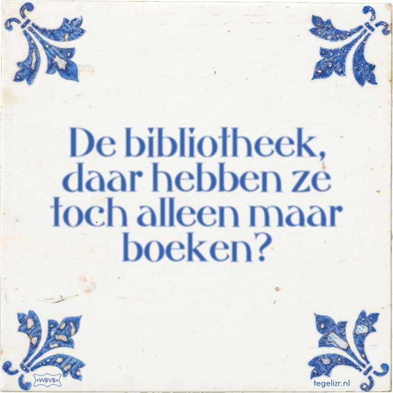 De bibliotheek, daar hebben ze toch alleen maar boeken? - Online tegeltjes bakken