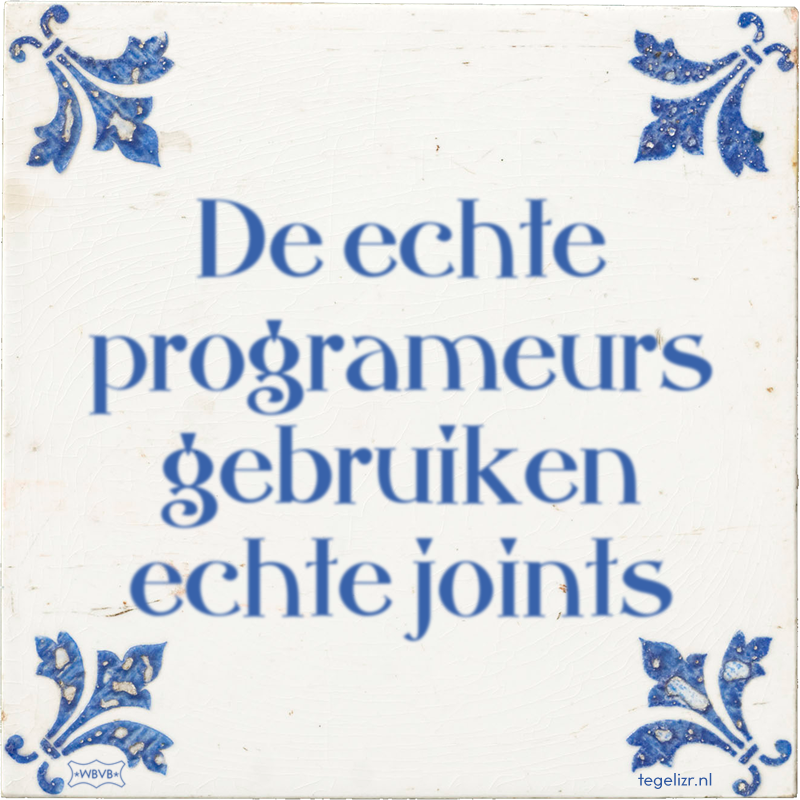 De echte programeurs gebruiken echte joints - Online tegeltjes bakken