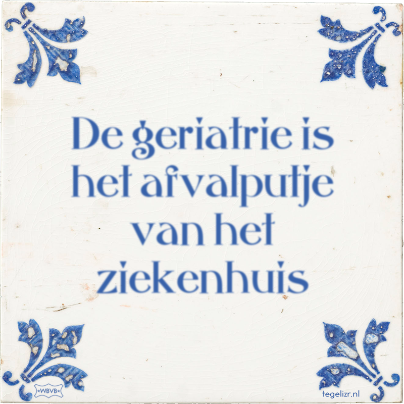 De geriatrie is het afvalputje van het ziekenhuis - Online tegeltjes bakken