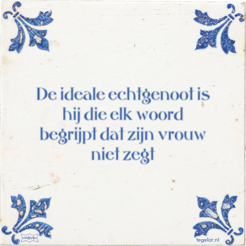 De ideale echtgenoot is hij die elk woord begrijpt dat zijn vrouw niet zegt - Online tegeltjes bakken