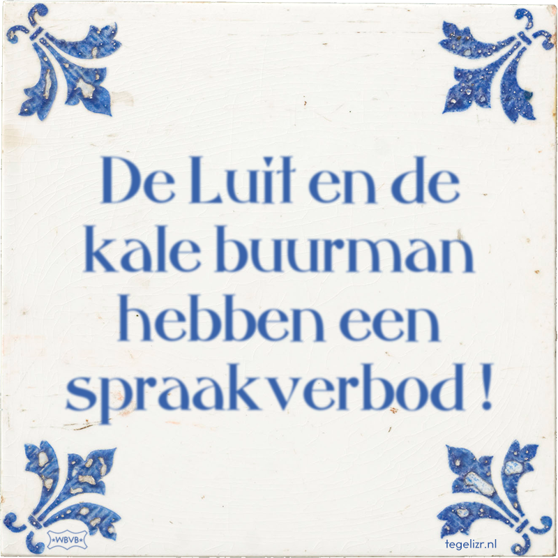 De Luit en de kale buurman hebben een spraakverbod ! - Online tegeltjes bakken