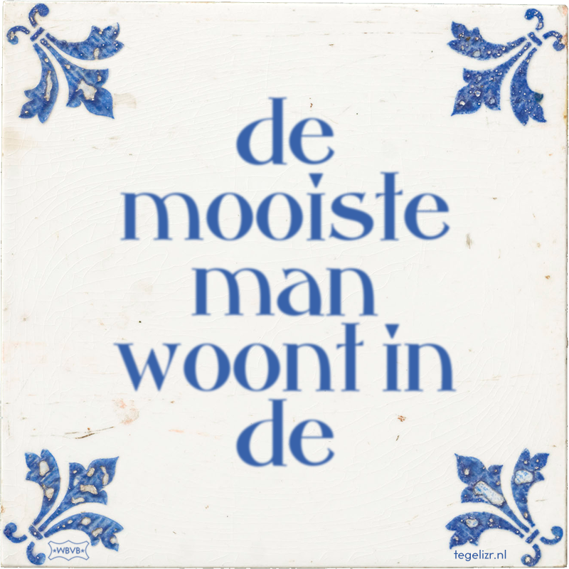 de mooiste man woont in de - Online tegeltjes bakken