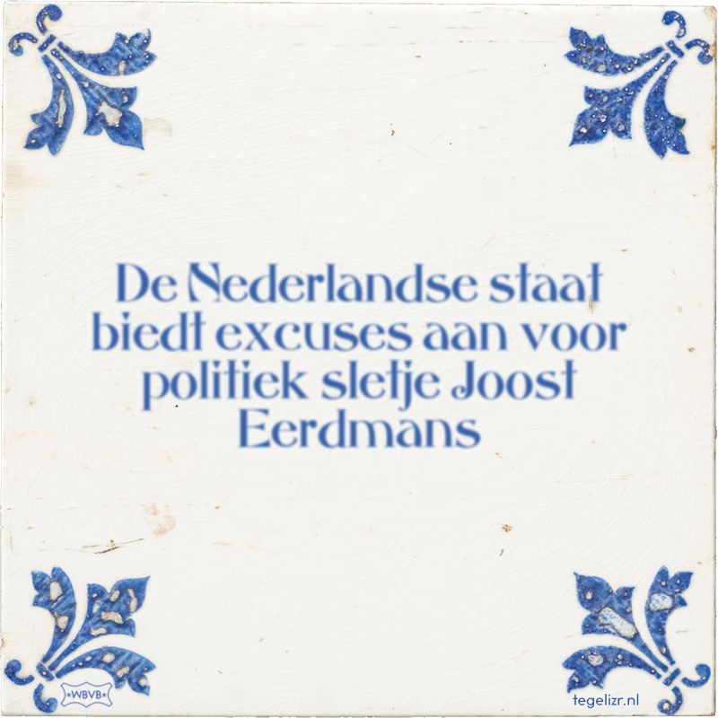 De Nederlandse staat biedt excuses aan voor politiek sletje Joost Eerdmans - Online tegeltjes bakken