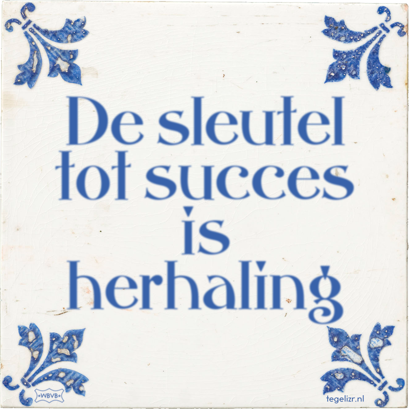 De sleutel tot succes is herhaling - Online tegeltjes bakken