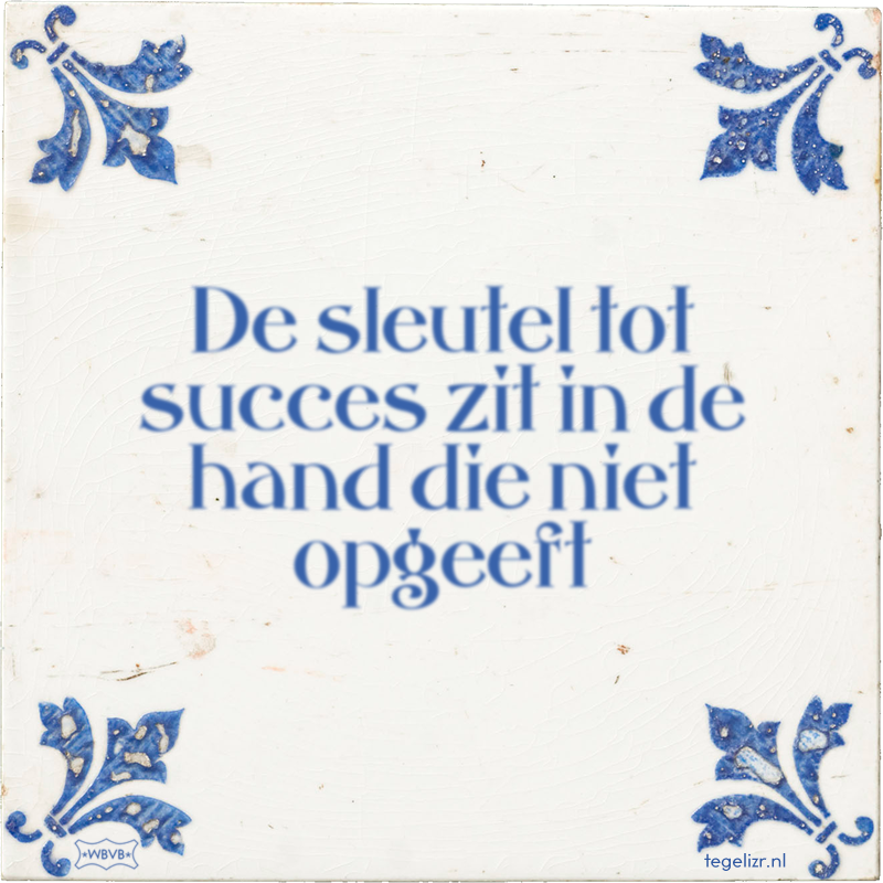 De sleutel tot succes zit in de hand die niet opgeeft - Online tegeltjes bakken