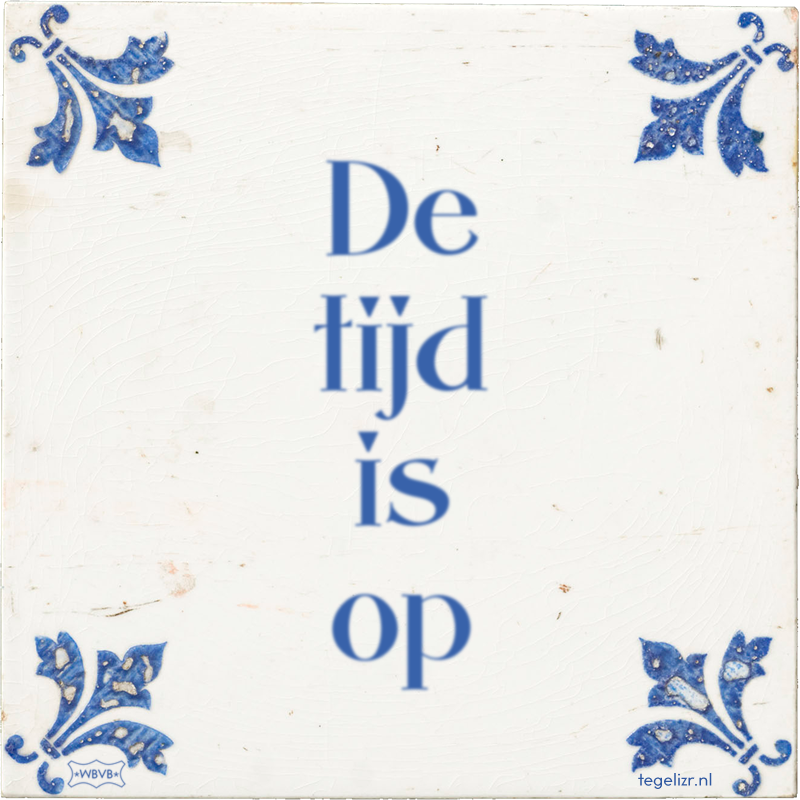 De tijd is op - Online tegeltjes bakken