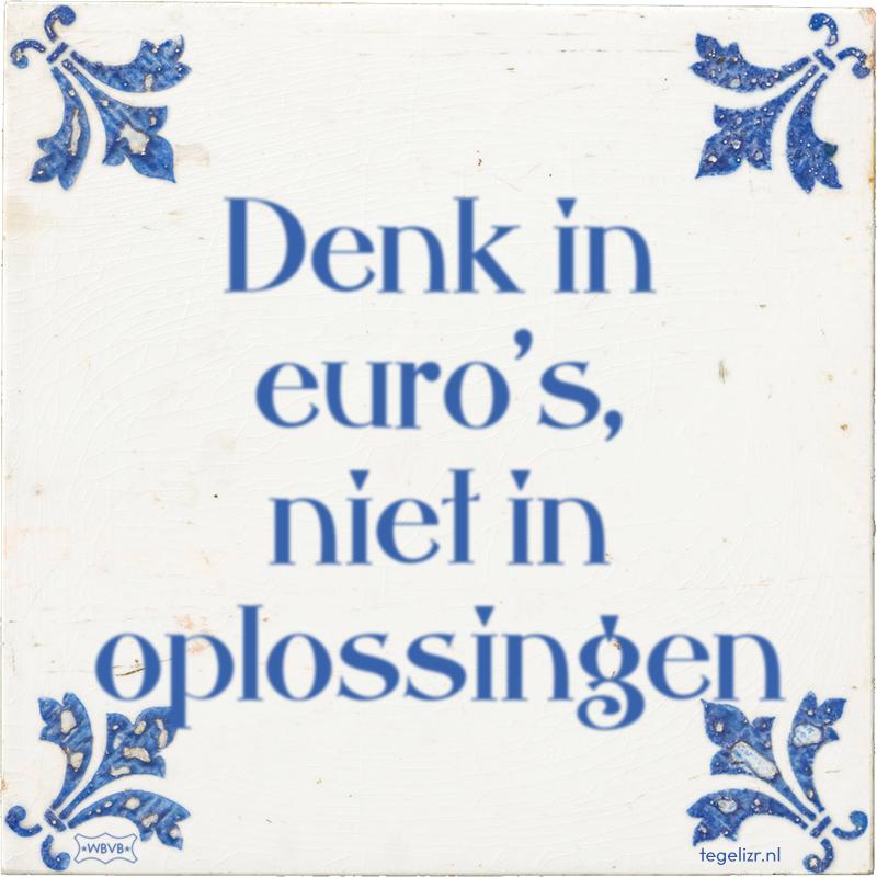 Denk in euro's, niet in oplossingen - Online tegeltjes bakken