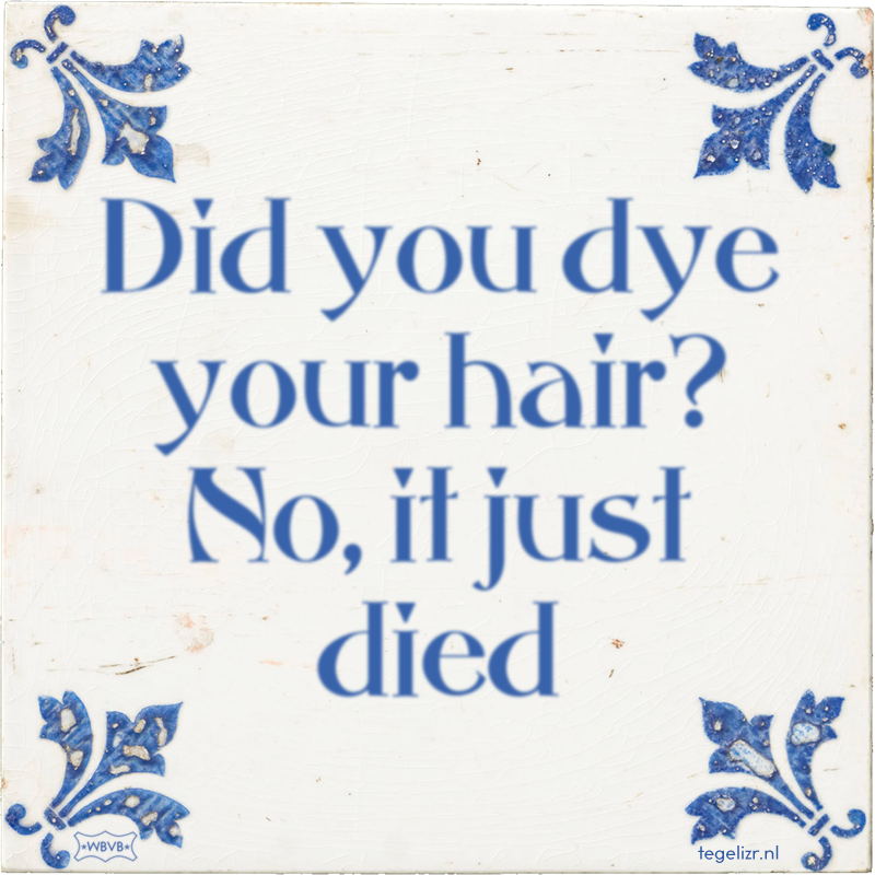 Did you dye your hair? No, it just died - Online tegeltjes bakken