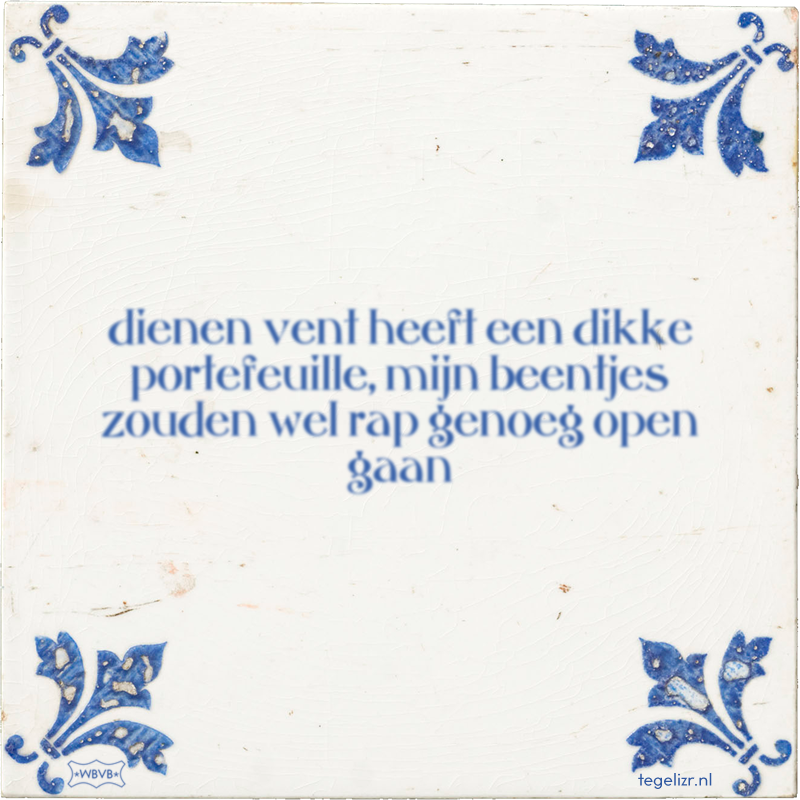 dienen vent heeft een dikke portefeuille, mijn beentjes zouden wel rap genoeg open gaan - Online tegeltjes bakken