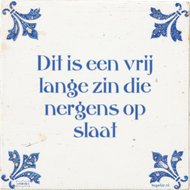 Dit is een vrij lange zin die nergens op slaat - Online tegeltjes bakken