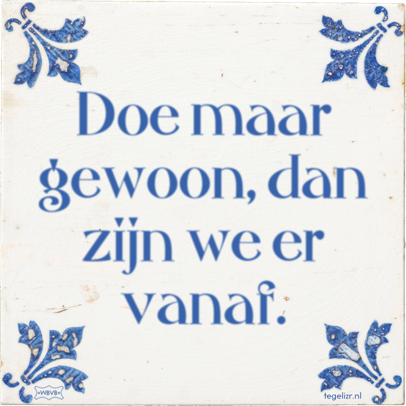 Doe maar gewoon, dan zijn we er vanaf. - Online tegeltjes bakken