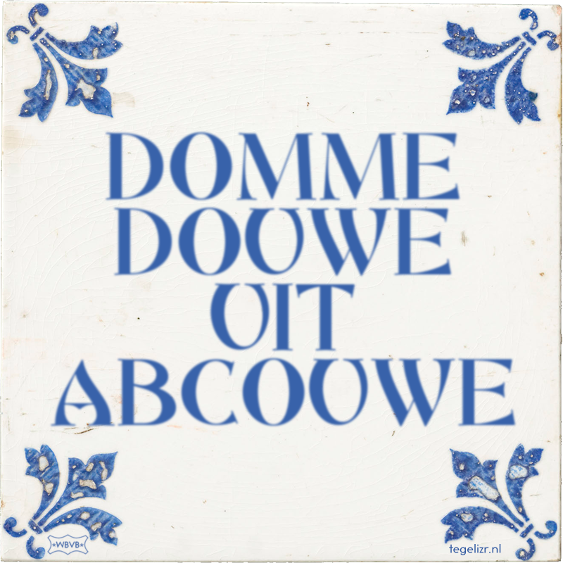 DOMME DOUWE UIT ABCOUWE - Online tegeltjes bakken