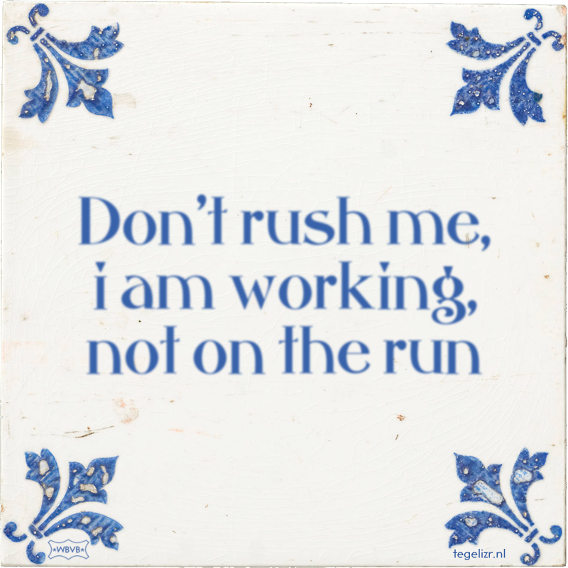 Don't rush me, i am working, not on the run - Online tegeltjes bakken