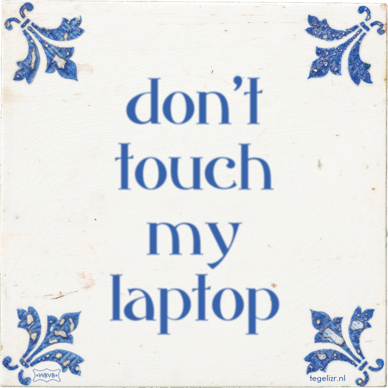 don't touch my laptop - Online tegeltjes bakken