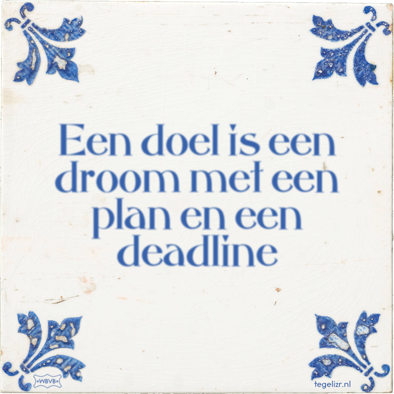 Een doel is een droom met een plan en een deadline - Online tegeltjes bakken
