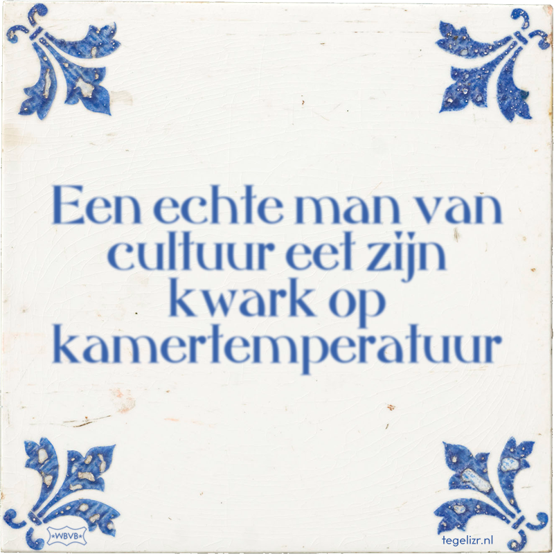 Een echte man van cultuur eet zijn kwark op kamertemperatuur - Online tegeltjes bakken