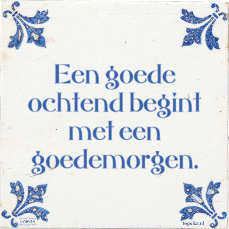 Een goede ochtend begint met een goedemorgen. - Online tegeltjes bakken