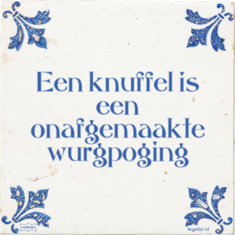 Een knuffel is een onafgemaakte wurgpoging - Online tegeltjes bakken