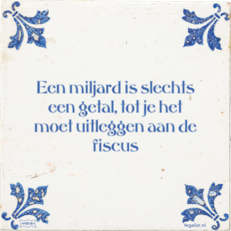 Een miljard is slechts een getal, tot je het moet uitleggen aan de fiscus - Online tegeltjes bakken