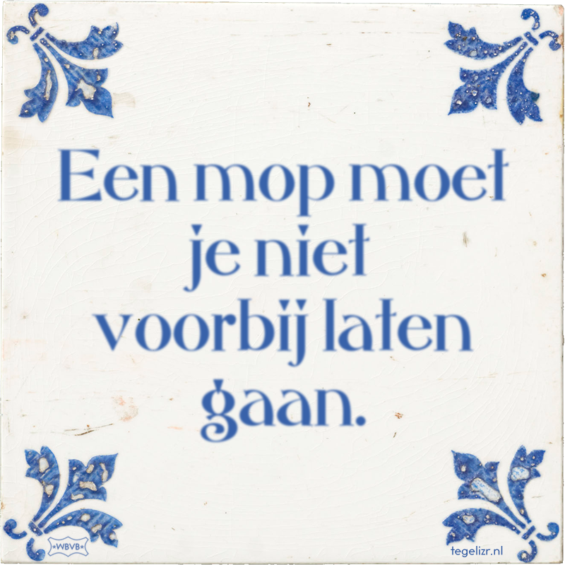 Een mop moet je niet voorbij laten gaan. - Online tegeltjes bakken