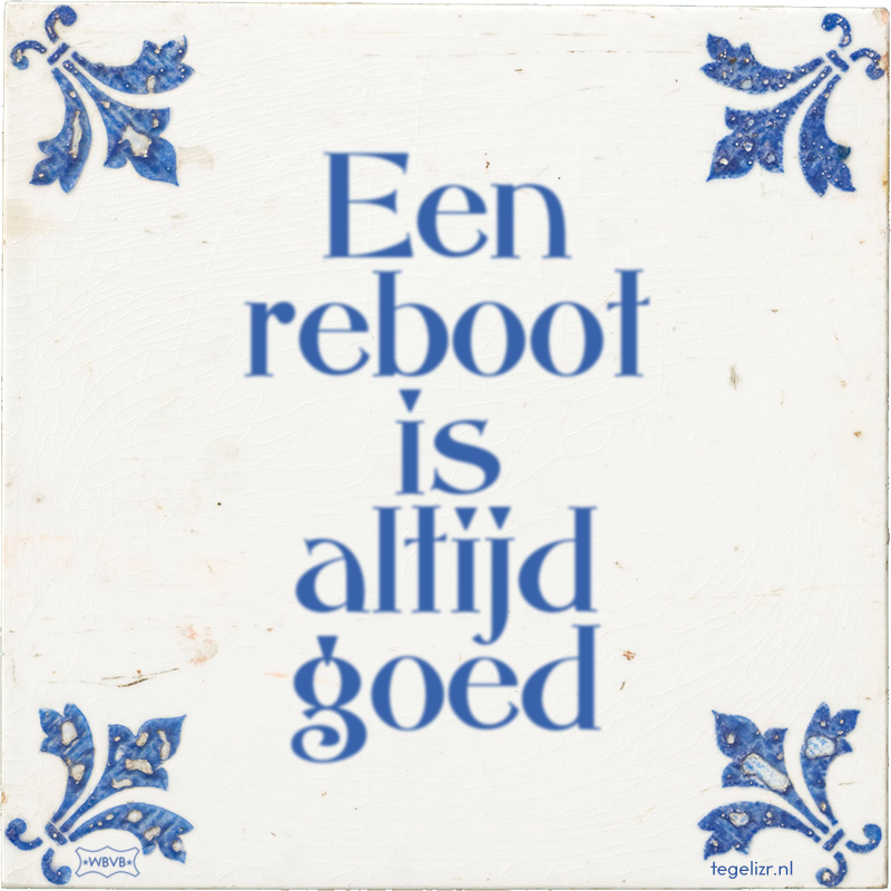 Een reboot is altijd goed - Online tegeltjes bakken