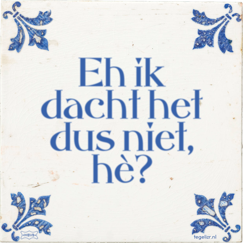 Eh ik dacht het dus niet, hè? - Online tegeltjes bakken