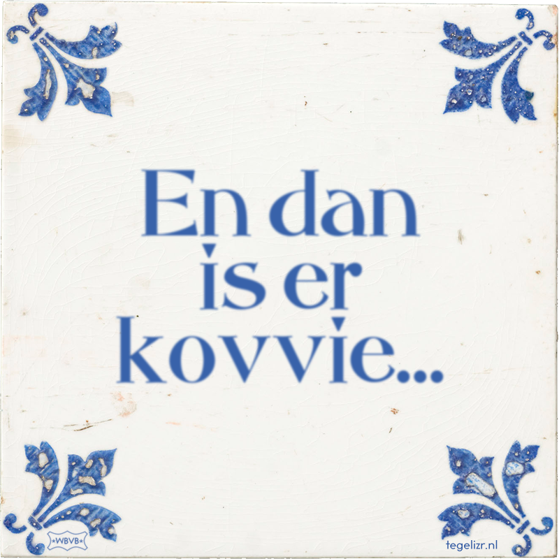 En dan is er kovvie… - Online tegeltjes bakken