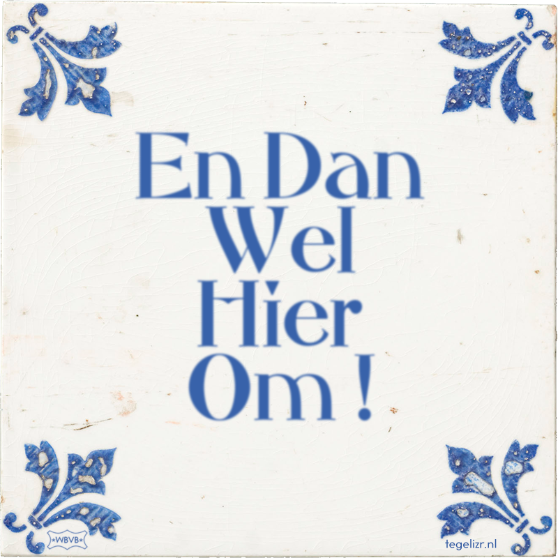 En Dan Wel Hier Om ! - Online tegeltjes bakken