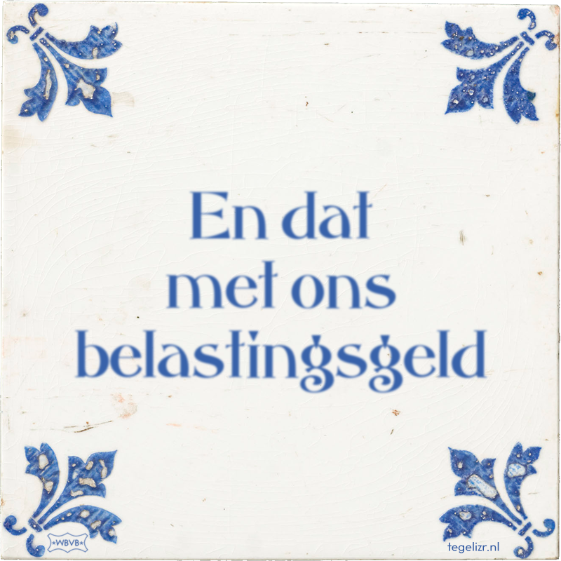 En dat met ons belastingsgeld - Online tegeltjes bakken