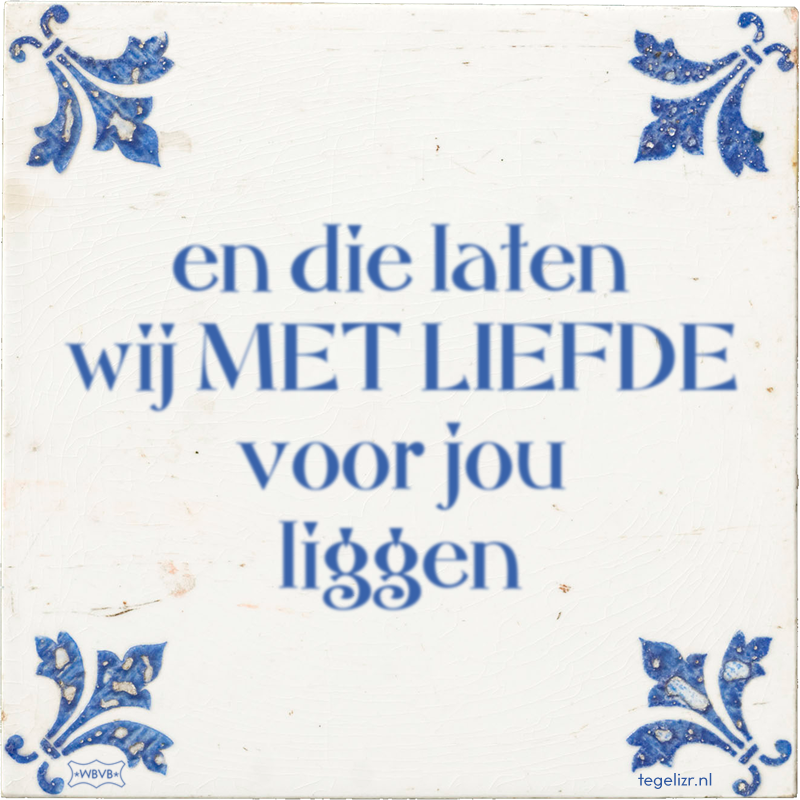 en die laten wij MET LIEFDE voor jou liggen - Online tegeltjes bakken