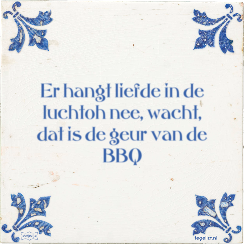 Er hangt liefde in de luchtoh nee, wacht, dat is de geur van de BBQ - Online tegeltjes bakken