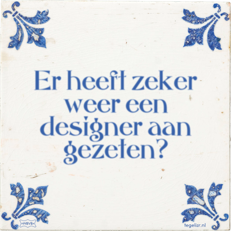 Er heeft zeker weer een designer aan gezeten? - Online tegeltjes bakken