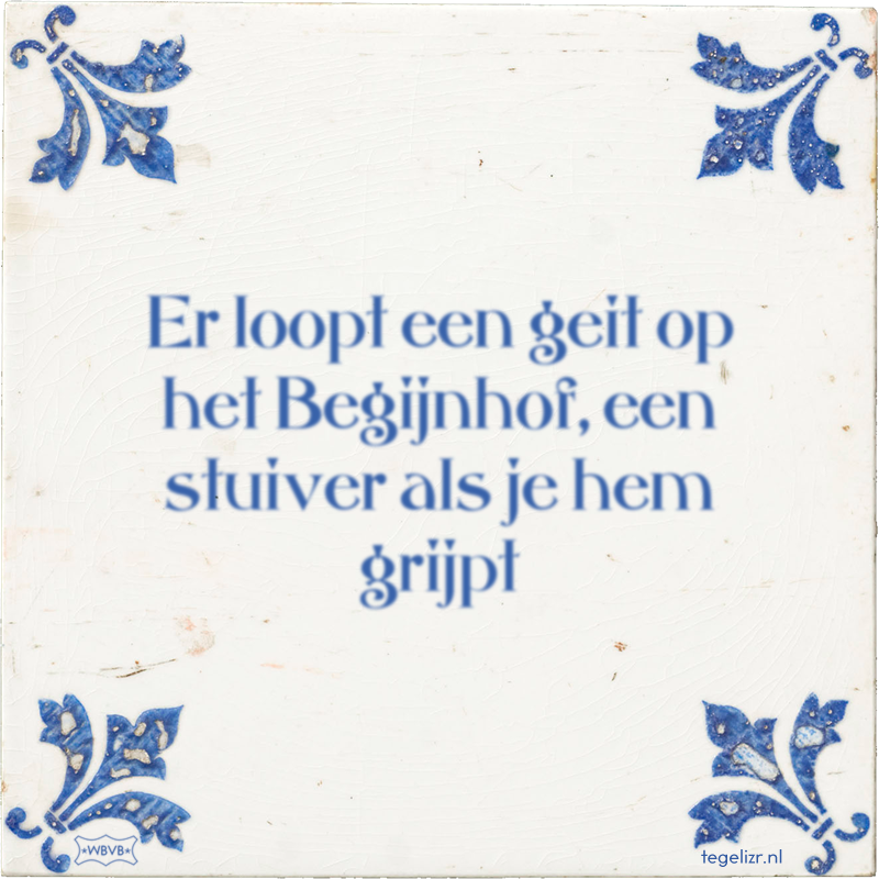Er loopt een geit op het Begijnhof, een stuiver als je hem grijpt - Online tegeltjes bakken