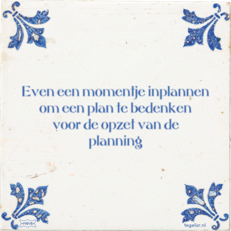 Even een momentje inplannen om een plan te bedenken voor de opzet van de planning - Online tegeltjes bakken