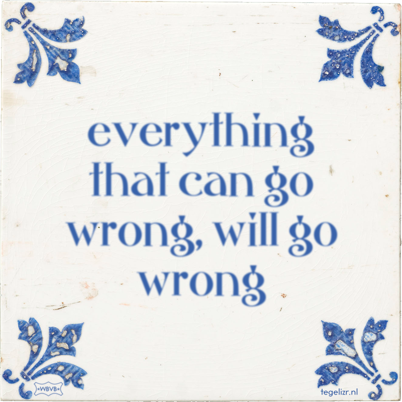 everything that can go wrong, will go wrong - Online tegeltjes bakken