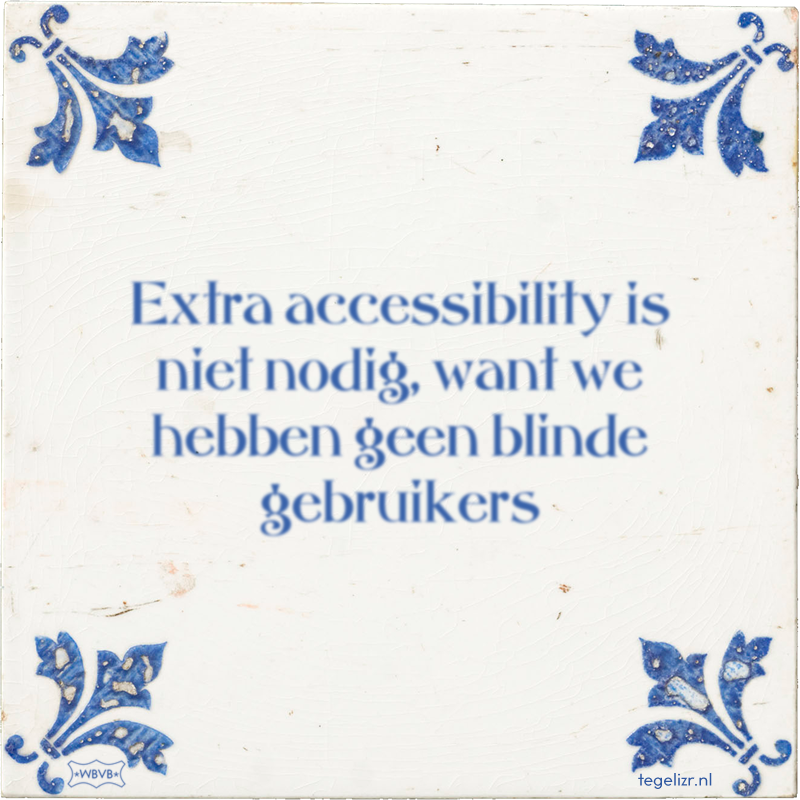 Extra accessibility is niet nodig, want we hebben geen blinde gebruikers - Online tegeltjes bakken
