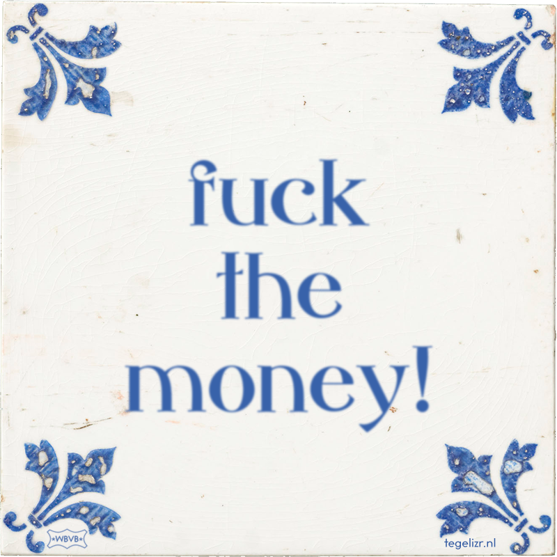 fuck the money! - Online tegeltjes bakken